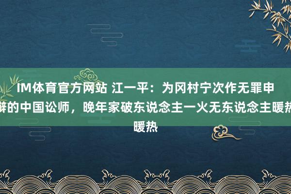 IM体育官方网站 江一平：为冈村宁次作无罪申辩的中国讼师，晚年家破东说念主一火无东说念主暖热