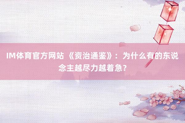 IM体育官方网站 《资治通鉴》：为什么有的东说念主越尽力越着急？
