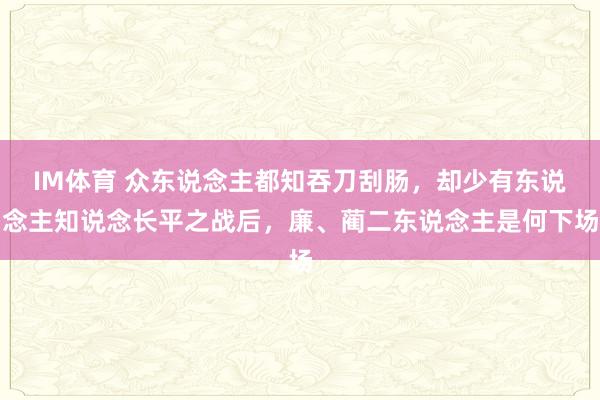 IM体育 众东说念主都知吞刀刮肠，却少有东说念主知说念长平之战后，廉、蔺二东说念主是何下场